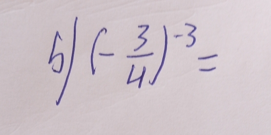 b)(- 3/4 )^-3=