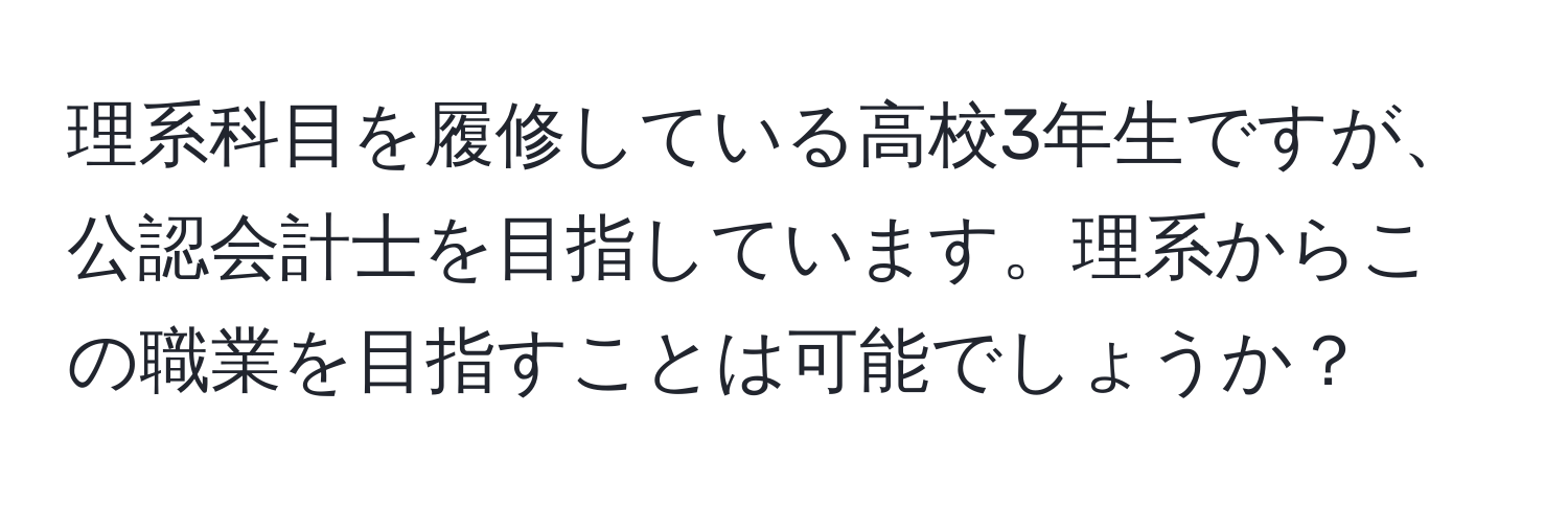 理系科目を履修している高校3年生ですが、公認会計士を目指しています。理系からこの職業を目指すことは可能でしょうか？