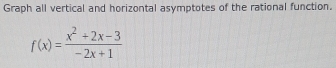 Graph all vertical and horizontal asymptotes of the rational function.
f(x)= (x^2+2x-3)/-2x+1 
