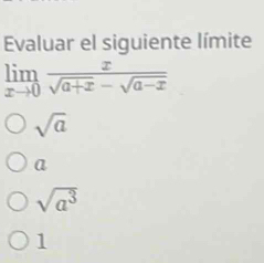 Evaluar el siguiente límite
limlimits _xto 0 x/sqrt(a+x)-sqrt(a-x) 
sqrt(a)
a
sqrt(a^3)
1