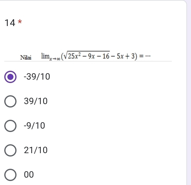 Nilai lim_xto ∈fty (sqrt(25x^2-9x-16)-5x+3)=·s
-39/10
39/10
-9/10
21/10
00