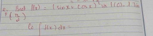 =-1
e. Bcot f(x)=(sin x+cos x)^2 f(0)=1.7in
F( π /2 )
ec ∈t _0)dx=1f(x)dx=