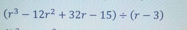 (r^3-12r^2+32r-15)/ (r-3)