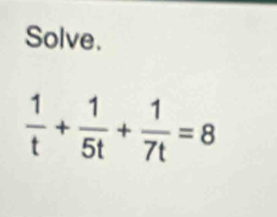 Solve.
 1/t + 1/5t + 1/7t =8