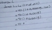 itanyoL L=L_0(l+d.Delta T)
dawab =40(1+0,000019.100)
=40(1+0.0019)
=40(1+0.0019)
=40+