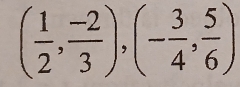 ( 1/2 , (-2)/3 ),(- 3/4 , 5/6 )