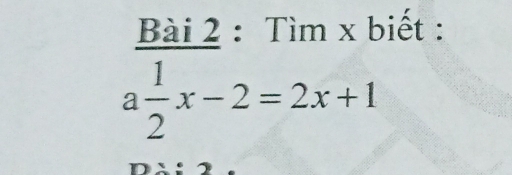 Tìm x biết :
a 1/2 x-2=2x+1