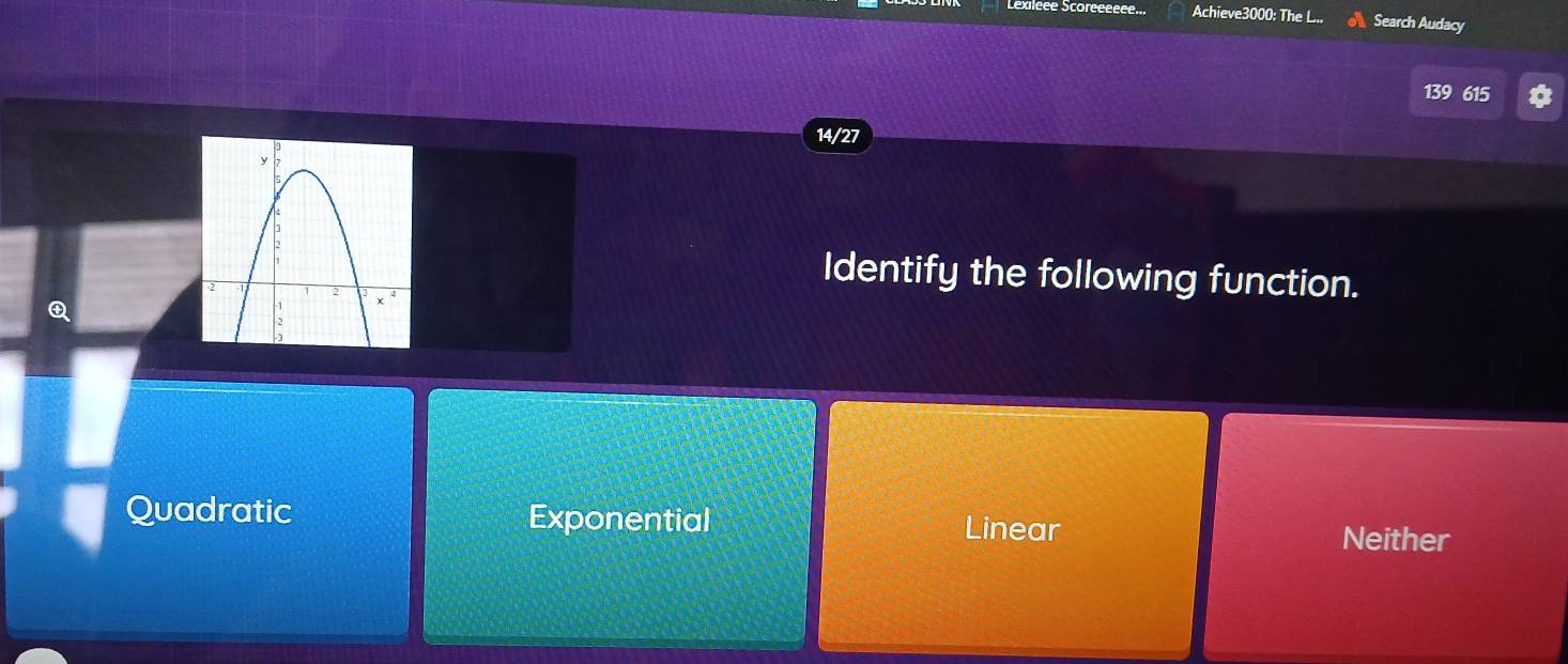 Léxileée Scoreeeeee... Achieve3000: The L Search Audacy
139 615
14/27
Identify the following function.
Quadratic Exponential Linear
Neither