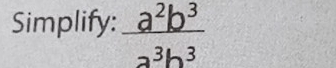 Simplify:  a^2b^3/a^3b^3 