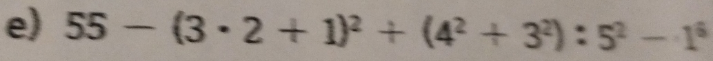 55-(3· 2+1)^2+(4^2+3^2):5^2-1^6