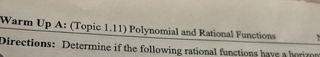 Warm Up A: (Topic 1.11) Polynomial and Rational Functions 
Directions: Determine if the following rational functions have a horizon