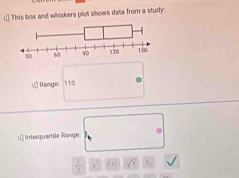 This box and whiskers plot shows data from a study: 
i[] Range: 110
Interquartile Range:
 Y/X  X f(a) sqrt(x) x