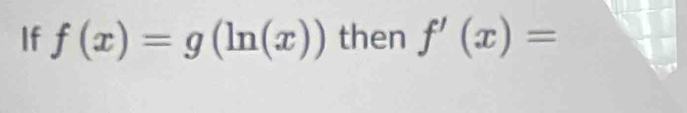 If f(x)=g(ln (x)) then f'(x)=