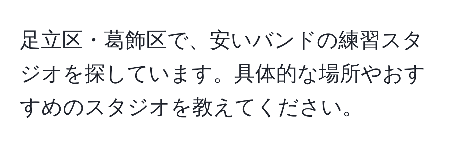 足立区・葛飾区で、安いバンドの練習スタジオを探しています。具体的な場所やおすすめのスタジオを教えてください。