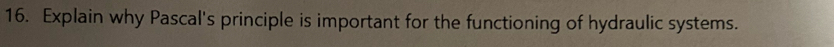 Explain why Pascal's principle is important for the functioning of hydraulic systems.