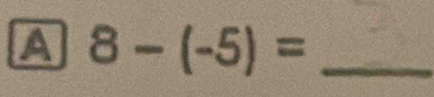 a 8-(-5)= _