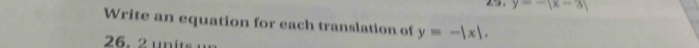 y=-|x-3|
Write an equation for each translation of y=-|x|. 
26.2 un i