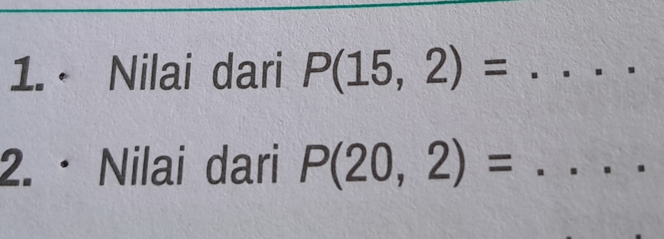 · Nilai dari P(15,2)= _ 
2. · Nilai dari P(20,2)=... __