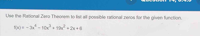 Use the Rational Zero Theorem to list all possible rational zeros for the given function.
f(x)=-3x^4-10x^3+19x^2+2x+6