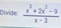 Divide:  (x^3+2x^2-9)/x-3 