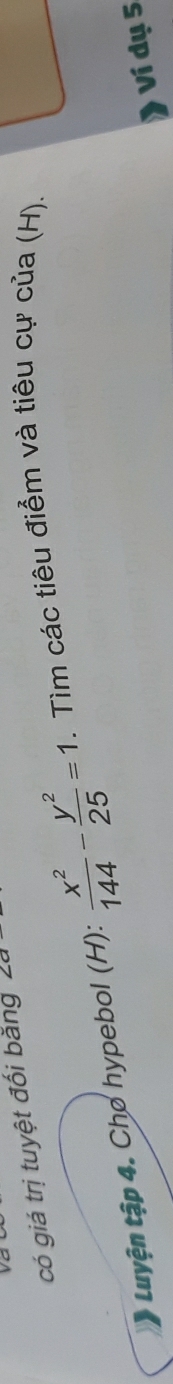 có giá trị tuyệt đối băng ∠ a
tuyện tập 4. Chø hypebol (H):  x^2/144 - y^2/25 =1. Tìm các tiêu điểm và tiêu cự của (H). 
Ví dụ 5