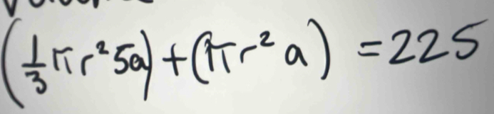 ( 1/3 π r^25θ )+(π r^2a)=225