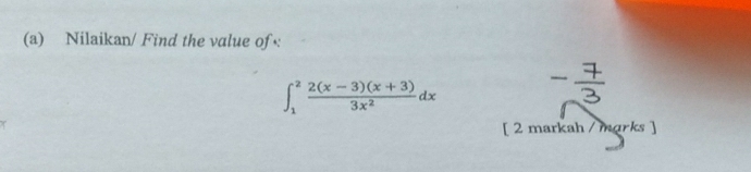 Nilaikan/ Find the value of:
∈t _1^(2frac 2(x-3)(x+3))3x^2dx
[ 2 markah / marks ]