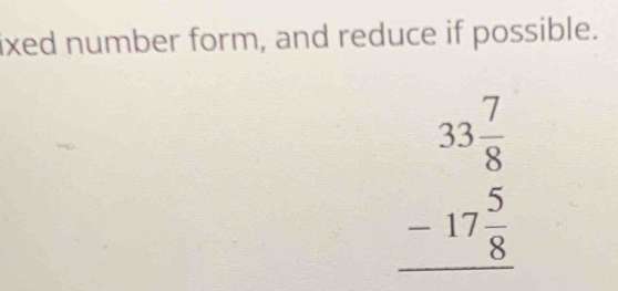 ixed number form, and reduce if possible.
beginarrayr 33 7/8  -17 5/8  hline endarray