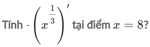 Tinh-(x^(frac 1)3)' tại điểm x=8 ?