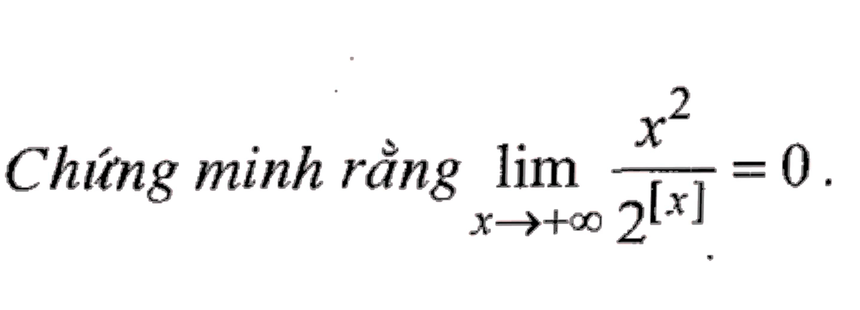 Chứng minh rằng limlimits _xto +∈fty  x^2/2^([x]) =0.