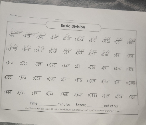 Name:_
Basic Division
beginarrayr 5encloselongdiv 8endarray beginarrayr 6encloselongdiv 53endarray 6) overline 43 3)1 5  beginarrayr 11encloselongdiv 34endarray beginarrayr 6encloselongdiv 17endarray 9Jios 25 beginarrayr 20 9encloselongdiv 83endarray
11)123 10774 9)45° 737 454 s beginarrayr 3encloselongdiv 4endarray beginarrayr 5encloselongdiv 36endarray
beginarrayr 4encloselongdiv 26endarray beginarrayr 2encloselongdiv 20endarray beginarrayr 5encloselongdiv 59endarray beginarrayr 11encloselongdiv 25endarray beginarrayr 4encloselongdiv 39endarray beginarrayr 2encloselongdiv 2endarray beginarrayr 6encloselongdiv 56endarray beginarrayr 3encloselongdiv 9endarray beginarrayr 8encloselongdiv 76endarray beginarrayr 11encloselongdiv 75endarray
beginarrayr 4encloselongdiv 32endarray beginarrayr 2encloselongdiv 24endarray beginarrayr 3encloselongdiv 26endarray beginarrayr 8encloselongdiv 20endarray beginarrayr 3encloselongdiv 7endarray beginarrayr 7encloselongdiv 10endarray beginarrayr 11encloselongdiv 89endarray beginarrayr 8encloselongdiv 37endarray beginarrayr 2encloselongdiv 7endarray beginarrayr 10encloselongdiv 109endarray
beginarrayr 4encloselongdiv 44endarray beginarrayr 3encloselongdiv 33endarray beginarrayr 6encloselongdiv 9endarray beginarrayr 5encloselongdiv 41endarray beginarrayr 7encloselongdiv 68endarray beginarrayr  5encloselongdiv 69endarray beginarrayr 9encloselongdiv 114endarray beginarrayr 7encloselongdiv 19endarray beginarrayr 6encloselongdiv 24endarray beginarrayr 7encloselongdiv 34endarray
Time:_ minutes Score:_ out of 50
Created using the Basic Division Worksheet Generator on SuperTeacherWorksheets.com