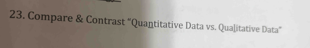 Compare & Contrast “Quantitative Data vs. Qualitative Data”