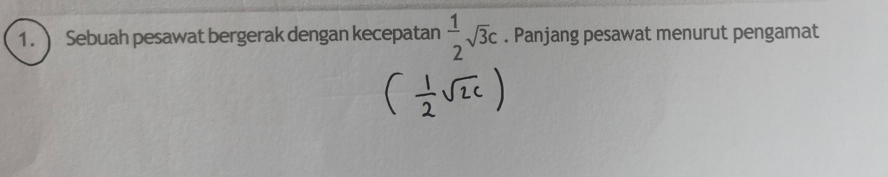 Sebuah pesawat bergerak dengan kecepatan  1/2 sqrt(3)c. Panjang pesawat menurut pengamat