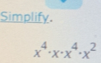 Simplify.
x^4· x· x^4· x^2