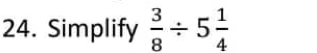 Simplify  3/8 / 5 1/4 