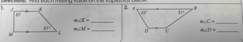 Directions: And each missing valde on the trapezolds
1.
m∠ K= _
m∠ C= _
m∠ M=
_
_ m∠ D=