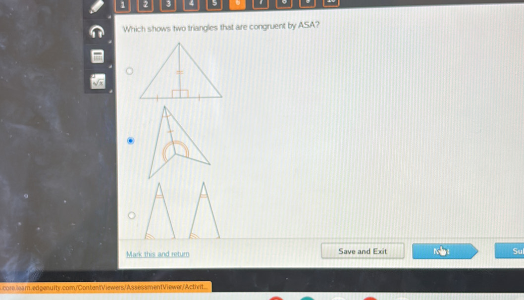 1 2 3 4 5 
Which shows two triangles that are congruent by ASA? 
Mark this and return Save and Exit Su 
core.lear.edgenuity.com/ContentViewers/AssessmentViewer/Activit..