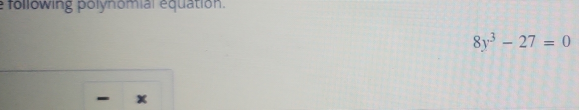 following polynomial équation.
8y^3-27=0
I x