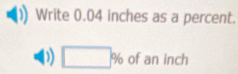 Write 0.04 inches as a percent. 
) □ % of an inch