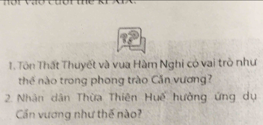 Tôn Thất Thuyết và vua Hàm Nghi có vai trò như 
thể nào trong phong trào Cần vương? 
2 Nhân dân Thừa Thiên Huế hưởng ứng dụ 
Cần vương như thế nào?