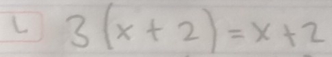 3(x+2)=x+2