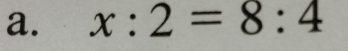 x:2=8:4