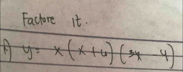 Factore It.
y=x(x+6)(3x-4)