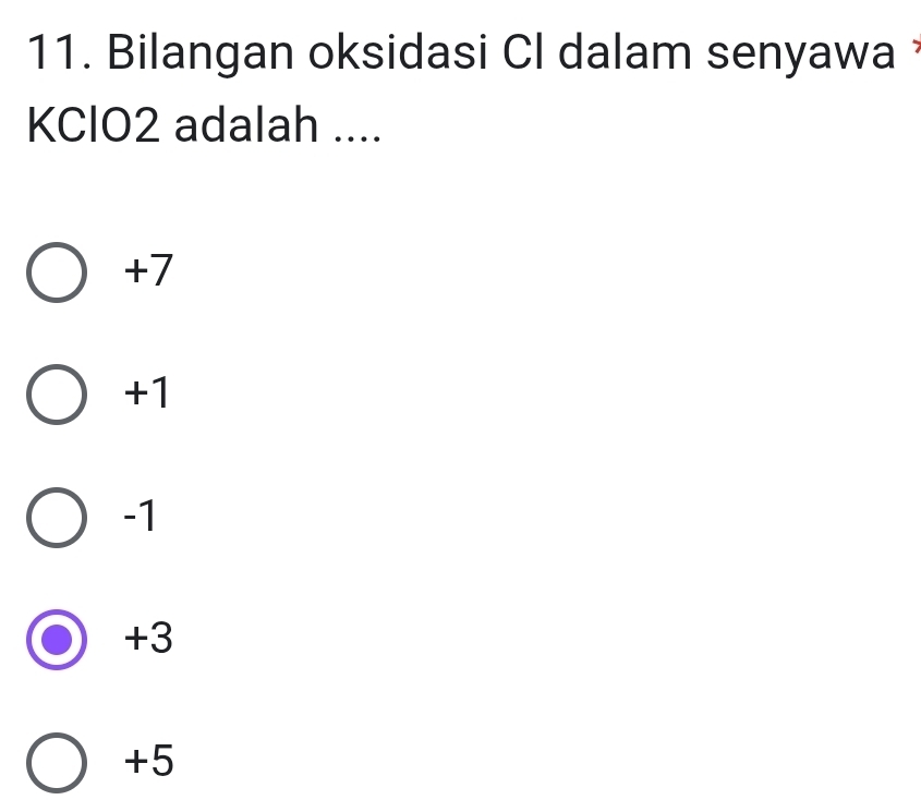 Bilangan oksidasi Cl dalam senyawa 
KClO2 adalah ....
+7
+1
-1
+3
+5