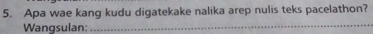 Apa wae kang kudu digatekake nalika arep nulis teks pacelathon? 
Wangsulan: 
_