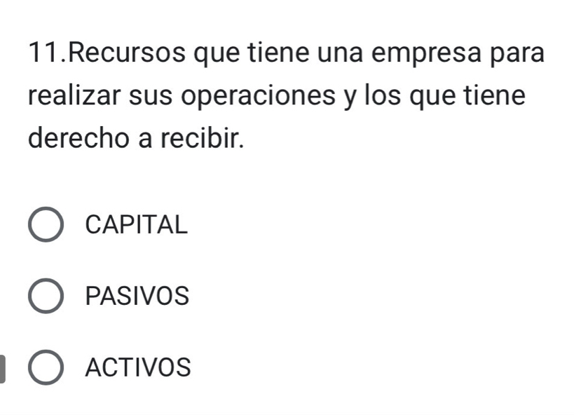 Recursos que tiene una empresa para
realizar sus operaciones y los que tiene
derecho a recibir.
CAPITAL
PASIVOS
ACTIVOS