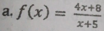 a, f(x)= (4x+8)/x+5 