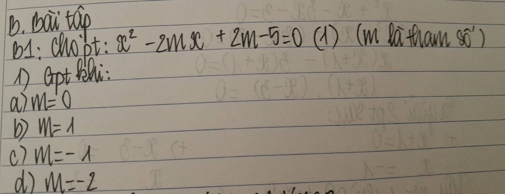 bai top
b1: chopt: x^2-2mx+2m-5=0 ( (m Da tham sc)
1 aptBell
a7 m=0
b) m=1
c) m=-1
dì m=-2