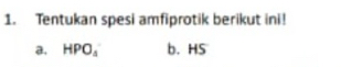 Tentukan spesi amfiprotik berikut ini! 
a. HPO_4 b. HS