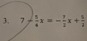 7- 5/4 x=- 7/2 x+ 5/2 